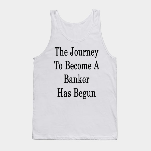 The Journey To Become A Banker Has Begun Tank Top by supernova23